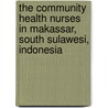 The Community Health Nurses in Makassar, South Sulawesi, Indonesia by Kusrini Semarwati Kadar
