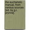 The Eucharistic Manual, From Various Sources [Ed. By G.R. Prynne]. door Eucharistic Manual