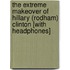 The Extreme Makeover of Hillary (Rodham) Clinton [With Headphones]