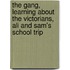 The Gang, Learning About The Victorians, Ali And Sam's School Trip