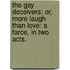 The Gay Deceivers; or, More laugh than love: a farce, in two acts.