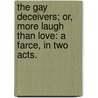 The Gay Deceivers; or, More laugh than love: a farce, in two acts. door George Colman