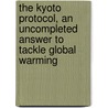 The Kyoto Protocol, An Uncompleted Answer To Tackle Global Warming door Maheo Solen