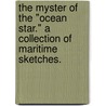 The Myster of the "Ocean Star." A collection of maritime sketches. door William [Russell
