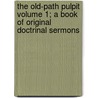 The Old-Path Pulpit Volume 1; A Book of Original Doctrinal Sermons door Frank Gibbs Allen