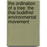 The Ordination of a Tree: The Thai Buddhist Environmental Movement door Susan M. Darlington