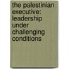 The Palestinian Executive: Leadership Under Challenging Conditions door Farid A. Muna
