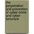 The Perpetration and Prevention of Cyber Crime and Cyber Terrorism