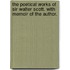 The Poetical Works of Sir Walter Scott. With memoir of the author.