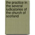 The Practice in the Several Iudicatories of the Church of Scotland