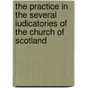 The Practice in the Several Iudicatories of the Church of Scotland door Alexander Hill