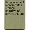 The Princess of Montserrat: a strange narrative of adventure, etc. door William Drysdale