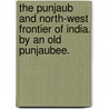 The Punjaub and North-West Frontier of India. By an old Punjaubee. door Onbekend