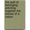 The Quilt Of Belonging: Stitching Together The Stories Of A Nation by Janice Weaver