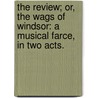 The Review; or, the Wags of Windsor: a musical farce, in two acts. door George Colman