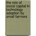 The Role of Social Capital in Technology Adoption by Small farmers