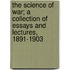 The Science of War; A Collection of Essays and Lectures, 1891-1903