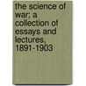 The Science of War; A Collection of Essays and Lectures, 1891-1903 door Neill Malcolm