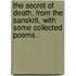 The Secret of Death, from the Sanskrit, with some collected poems.
