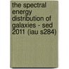 The Spectral Energy Distribution Of Galaxies - Sed 2011 (iau S284) by International Astronomical Union