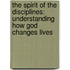 The Spirit Of The Disciplines: Understanding How God Changes Lives