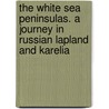 The White Sea Peninsulas. a Journey in Russian Lapland and Karelia door Edward F.R. G.S. Rae