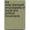 The Wiley-Blackwell Encyclopedia of Social and Political Movements by David A. Snow