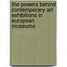 The powers behind contemporary art exhibitions in European museums by Ingrid Melano