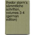 Thedor Storm's Sämmtliche Schriften, Volumes 3-4 (German Edition)