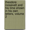 Theodore Roosevelt and His Time Shown in His Own Letters, Volume 2 by Joseph Bucklin Bishop