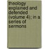 Theology Explained and Defended (Volume 4); in a Series of Sermons