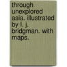 Through Unexplored Asia. Illustrated by L. J. Bridgman. With maps. door William Jameson Reid