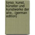 Torso. Kunst, Künstler Und Kunstwerke Der Alte,. (German Edition)