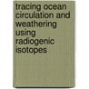 Tracing Ocean Circulation and Weathering Using Radiogenic Isotopes by Marcus Gutjahr