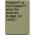 Treason!!! or not Treason!!! Alias the Weavers Budget. [In verse.]