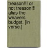 Treason!!! or not Treason!!! Alias the Weavers Budget. [In verse.] door James Kennedy
