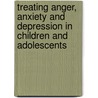 Treating Anger, Anxiety And Depression In Children And Adolescents by PhD Wilde Jerry