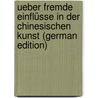 Ueber Fremde Einflüsse in Der Chinesischen Kunst (German Edition) door Hirth Friedrich
