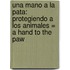 Una Mano a la Pata: Protegiendo A los Animales = A Hand to the Paw