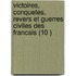 Victoires, Conquetes, Revers Et Guerres Civiles Des Francais (10 )