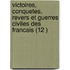 Victoires, Conquetes, Revers Et Guerres Civiles Des Francais (12 )