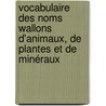 Vocabulaire Des Noms Wallons D'animaux, De Plantes Et De Minéraux by Charles Marie Joseph Grandgagnage