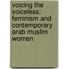 Voicing The Voiceless: Feminism And Contemporary Arab Muslim Women door Taghreed Abu Sarhan