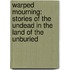 Warped Mourning: Stories of the Undead in the Land of the Unburied