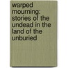 Warped Mourning: Stories of the Undead in the Land of the Unburied door Alexander Etkind