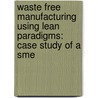 Waste Free Manufacturing Using Lean Paradigms: Case Study Of A Sme by Ritesh Kumar Singh
