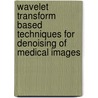 Wavelet Transform Based Techniques for Denoising of Medical Images door Ashish Khare