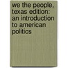 We The People, Texas Edition: An Introduction To American Politics door Theodore J. Lowi