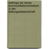 Weblogs Als Neues Kommunikationsmedium In Der Bildungswissenschaft door Werner Pr Her