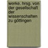 Werke. Hrsg. von der Gesellschaft der Wissenschaften zu Göttingen